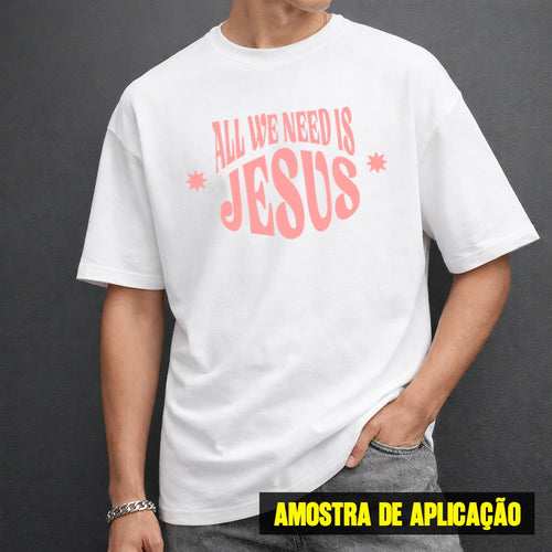 Estampa DTF - 28cm - All We Need Is Jesus - Cod.11