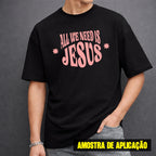 Estampa DTF - 28cm - All We Need Is Jesus - Cod.11