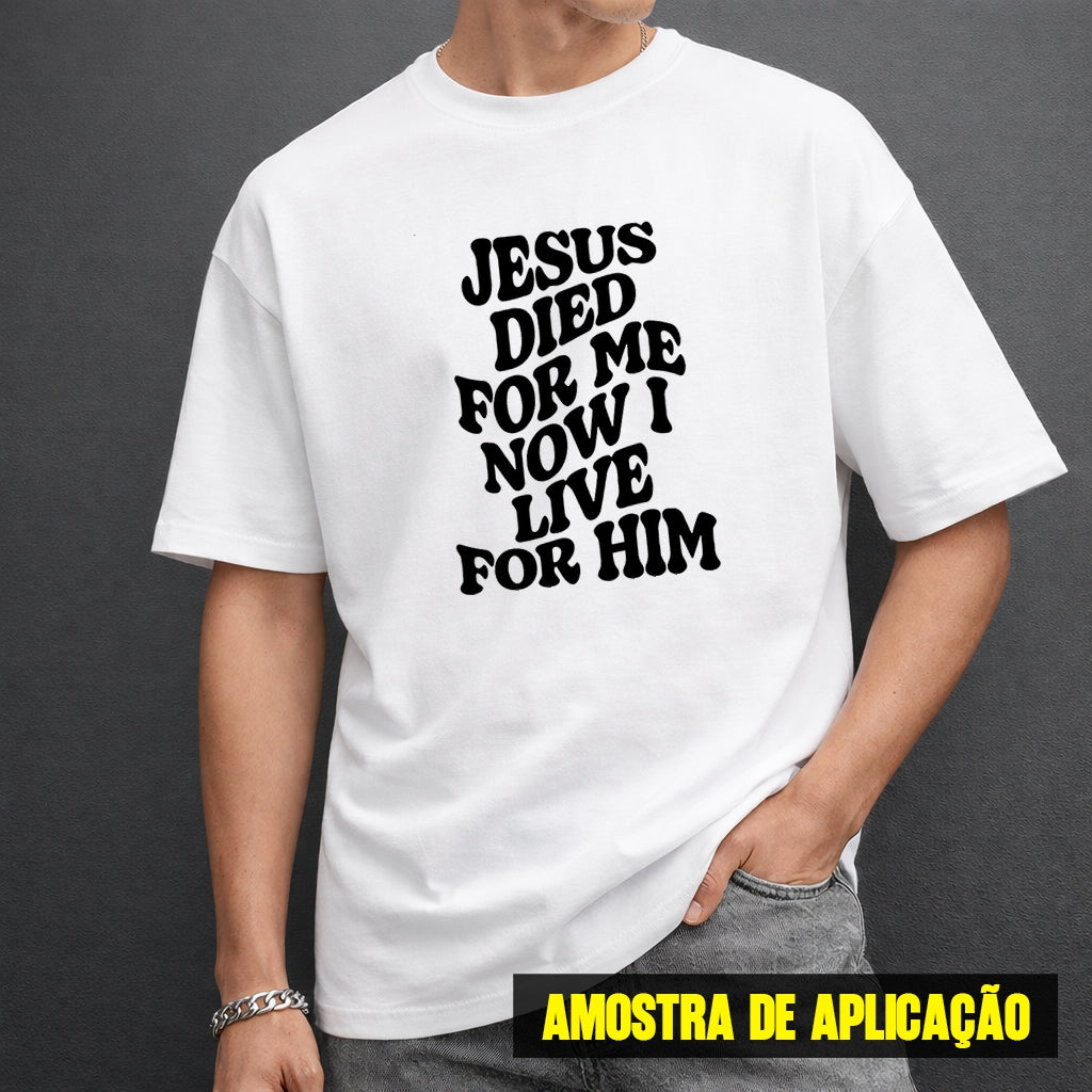 Estampa DTF - 28cm - Jesus Died For Me Now I Live For Him - Cod.123